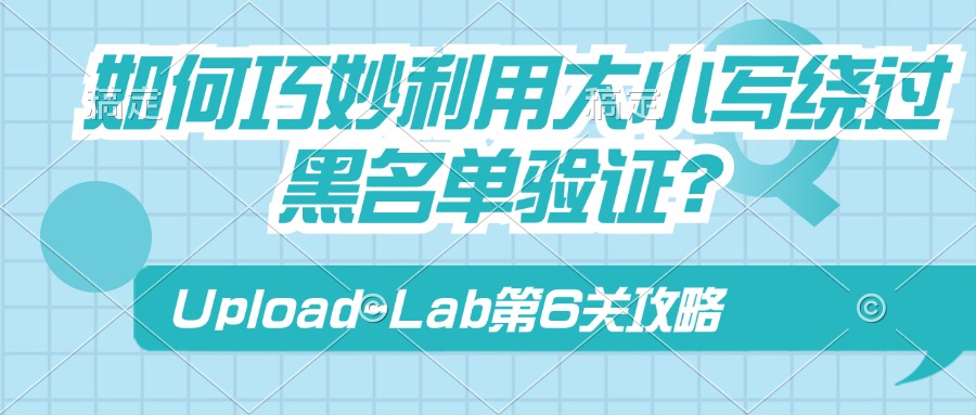 Upload-Lab第6关：如何巧妙绕过利用大小写绕过黑名单验证？