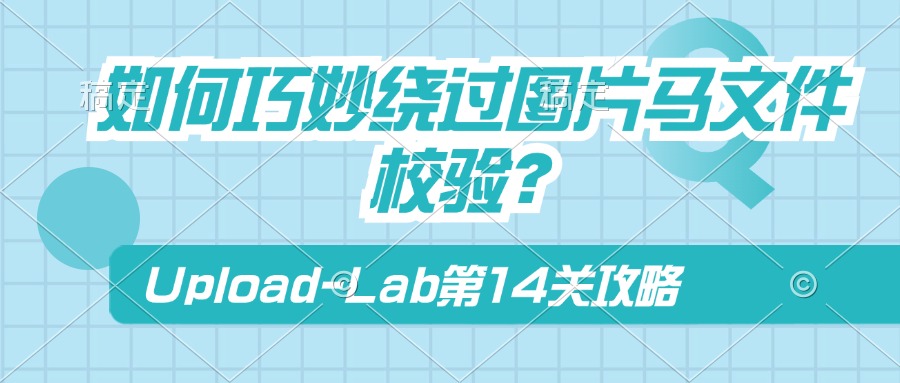 Upload-Lab第14关：如何巧妙绕过图片马文件校验？