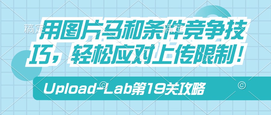 Upload-Lab第19关：用图片马和条件竞争技巧，轻松应对上传限制！